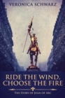 Ride The Wind, Choose The Fire : The Story Of Joan Of Arc - Book
