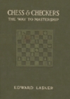 Chess & Checkers : The Way to Mastership: Complete Instructions for the Beginner and Valuable Suggestions for the Advanced Player - Book