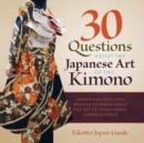 30 Questions about the Japanese Art of the Kimono : Everything You Ever Wanted to Know about the Art of Traditional Japanese Dress - Book