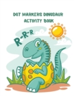 Dot Markers Dinosaur Activity Book : For Toddlers and Kids: Age 2 - 12 Preschool Coloring, Color by number, Maze and Find word Fine motor skills Cute Dino and T-rex coloring dots book and More! - Book