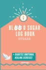 Diabetes Blood Sugar Log Book for 2 years : Daily Weekly Glucose Record Book Diabetes Journal to ease the tracking + Bonus Emotional Healing Exercises - Book