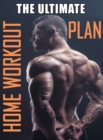 The Ultimate Home Workout Plan : How to Get Ripped at Home with Minimal Equipment, Workout at Home Book, Home Workout Bible - Book