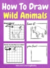 How To Draw Wild Animals : A Step-by-Step Drawing and Activity Book for Kids to Learn to Draw Wild Animals - Book