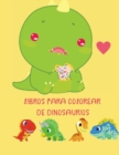 Libros para Colorear de Dinosaurios : libro para colorear para todos los ninos pequenos que aman los dinosaurios / colorear imagenes con dinosaurios y otros elementos y actividades / para ninos de 3 a - Book
