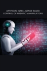 Artificial Intelligence Based Control of Robotic Manipulators - Book