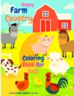 Happy Farm Country Coloring Book for Kids - A Cute Easy and Educational Activity Book for Boys and Girls, It Includes Fun Coloring Pictures of Cows, Cats, Sheep, Pig. Horse and Many More! - Book