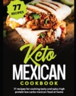 Keto Mexican Cookbook : 77 Recipes for Tasty and Spicy High Protein Low Carbs Mexican Food at Home - Book