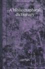A Bibliographical Dictionary - Book