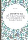A Copy of the Poll at the Election of Two Members to Serve in Parliament, for the Borough of Beverley - Book