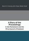 A Diary of the Proceedings in the Parliament and the Privy Council of Scotland - Book