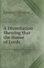 A Dissertation Shewing That the House of Lords - Book