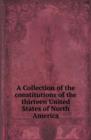 A Collection of the Constitutions of the Thirteen United States of North America - Book