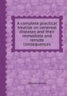 A Complete Practical Treatise on Venereal Diseases and Their Immediate and Remote Consequences - Book