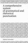 A Comprehensive System of Grammatical and Rhetorical Punctuation - Book