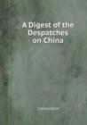 A Digest of the Despatches on China - Book