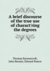 A Brief Discourse of the True Use of Charact'ring the Degrees - Book