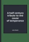 A Half Century Tribute to the Cause of Temperance - Book