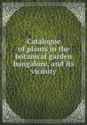 Catalogue of Plants in the Botanical Garden Bangalore, and Its Vicinity - Book