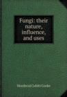 Fungi : Their Nature, Influence, and Uses - Book
