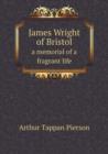 James Wright of Bristol a Memorial of a Fragrant Life - Book