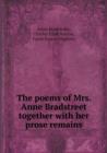 The Poems of Mrs. Anne Bradstreet Together with Her Prose Remains - Book