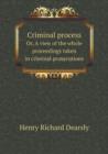 Criminal Process Or, a View of the Whole Proceedings Taken in Criminal Prosecutions - Book