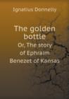 The Golden Bottle Or, the Story of Ephraim Benezet of Kansas - Book
