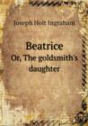 Beatrice Or, the Goldsmith's Daughter - Book