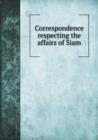 Correspondence Respecting the Affairs of Siam - Book