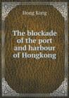 The Blockade of the Port and Harbour of Hongkong - Book