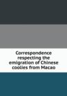 Correspondence Respecting the Emigration of Chinese Coolies from Macao - Book