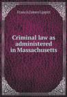 Criminal Law as Administered in Massachusetts - Book