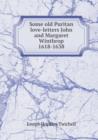 Some Old Puritan Love-Letters John and Margaret Winthrop 1618-1638 - Book