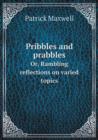 Pribbles and Prabbles Or, Rambling Reflections on Varied Topics - Book