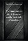 Ciceronianus Or, a Dialogue on the Best Style of Speaking - Book