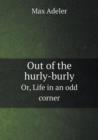 Out of the Hurly-Burly Or, Life in an Odd Corner - Book