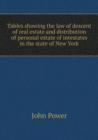 Tables Showing the Law of Descent of Real Estate and Distribution of Personal Estate of Intestates in the State of New York - Book