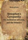 Xenophon's Cyropaedia Or, Institution of Cyrus, and the Helenics - Book