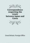 Correspondence Respecting the Treaty Between Japan and Corea - Book