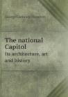 The National Capitol Its Architecture, Art and History - Book