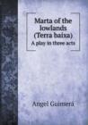 Marta of the Lowlands (Terra Baixa) a Play in Three Acts - Book