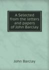 A Selected from the Letters and Papers of John Barclay - Book