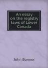 An Essay on the Registry Laws of Lower Canada - Book