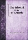 The Seleucid Mint of Antioch - Book