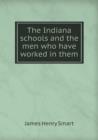 The Indiana Schools and the Men Who Have Worked in Them - Book