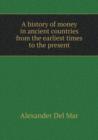 A History of Money in Ancient Countries from the Earliest Times to the Present - Book