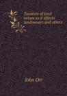 Taxation of Land Values as It Affects Landowners and Others - Book