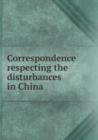 Correspondence Respecting the Disturbances in China - Book