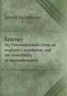 Entropy Or, Thermodynamics from an Engineer's Standpoint, and the Reversibility of Thermodynamics - Book