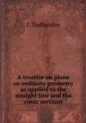A Treatise on Plane Co-Ordinate Geometry as Applied to the Straight Line and the Conic Sections - Book